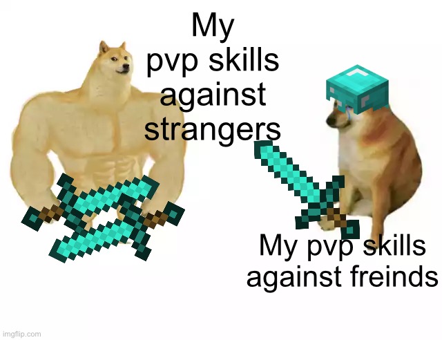 Remade meme i made earlier | My pvp skills against strangers; My pvp skills against freinds | image tagged in buff doge vs cheems,memes,minecraft | made w/ Imgflip meme maker