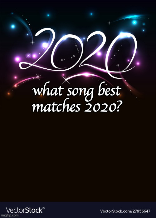 Impossible year by Panic! At The Disco, hands down. | what song best matches 2020? | image tagged in 2020,theres no sunshine this impossible year,only black days and sky greys and clouds full of fear | made w/ Imgflip meme maker