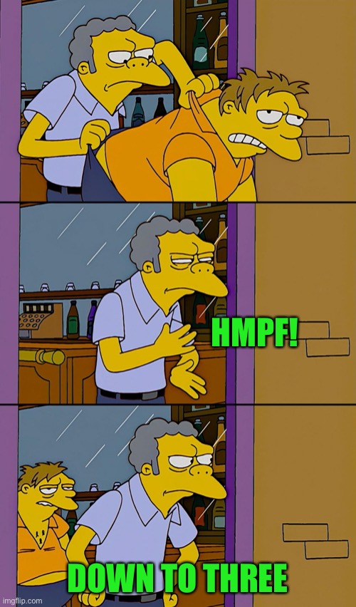Kicking out Simpsons | HMPF! DOWN TO THREE | image tagged in kicking out simpsons | made w/ Imgflip meme maker