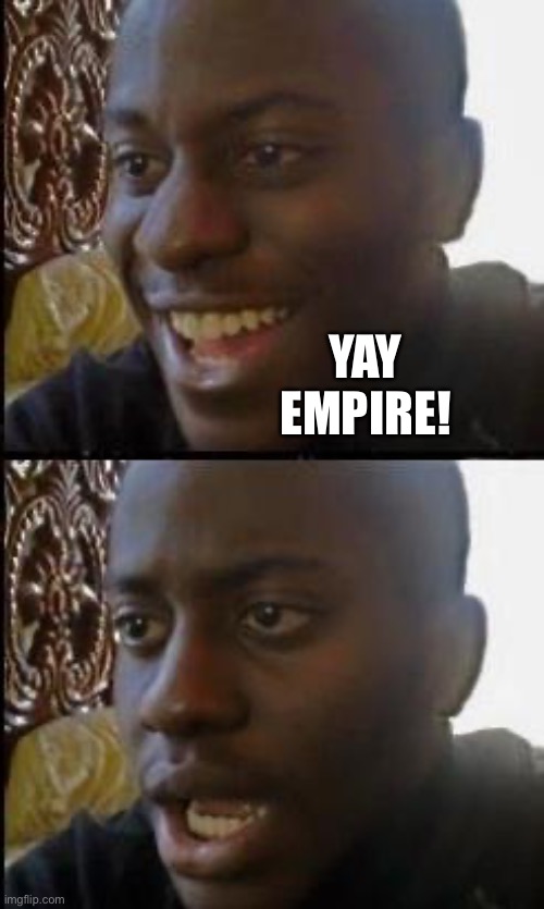 Disappointed Black Guy | YAY EMPIRE! | image tagged in disappointed black guy | made w/ Imgflip meme maker
