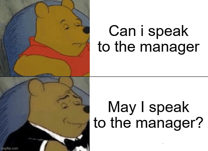 Tuxedo Winnie The Pooh | Can i speak to the manager; May I speak to the manager? | image tagged in memes,tuxedo winnie the pooh,karen,can i speak to the manager,okay karen | made w/ Imgflip meme maker