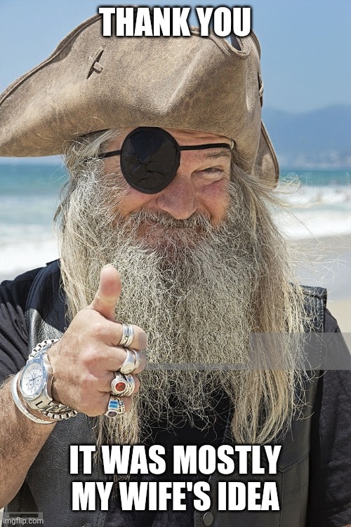 PIRATE THUMBS UP | THANK YOU IT WAS MOSTLY MY WIFE'S IDEA | image tagged in pirate thumbs up | made w/ Imgflip meme maker