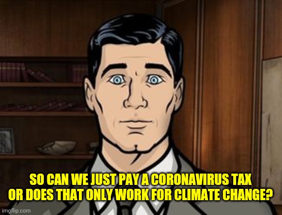 Ask Any Question?? | SO CAN WE JUST PAY A CORONAVIRUS TAX OR DOES THAT ONLY WORK FOR CLIMATE CHANGE? | image tagged in ask any question | made w/ Imgflip meme maker