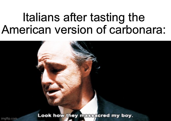 Italians after tasting the American version of carbonara: | image tagged in blank white template,look how they massacred my boy | made w/ Imgflip meme maker
