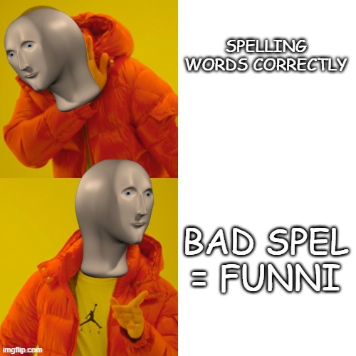 Meme man | SPELLING WORDS CORRECTLY; BAD SPEL = FUNNI | image tagged in stonks hotline | made w/ Imgflip meme maker