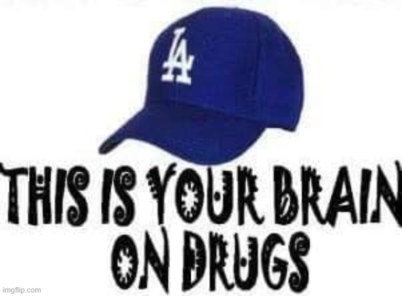 Drug Brain | image tagged in dodgers,memes | made w/ Imgflip meme maker