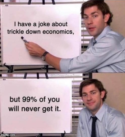 ooh can it still be The Office weekend bc i found a funny | image tagged in jim halpert explains,jim halpert,repost,political humor,politics lol,trickle down | made w/ Imgflip meme maker