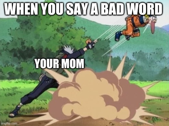 poke naruto | WHEN YOU SAY A BAD WORD; YOUR MOM | image tagged in poke naruto | made w/ Imgflip meme maker