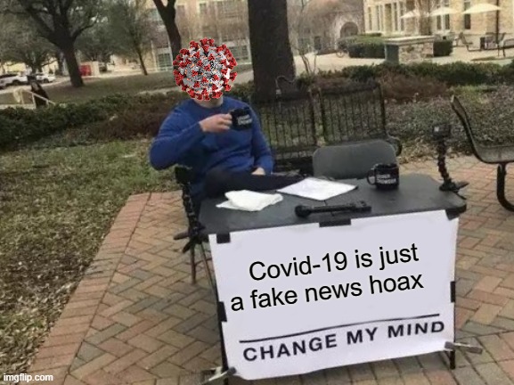 Change My Mind | Covid-19 is just a fake news hoax | image tagged in memes,change my mind,fake news,hoax,fakenews,fakery | made w/ Imgflip meme maker
