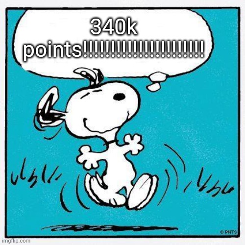 snoopy | 340k points!!!!!!!!!!!!!!!!!!!!!! | image tagged in snoopy | made w/ Imgflip meme maker