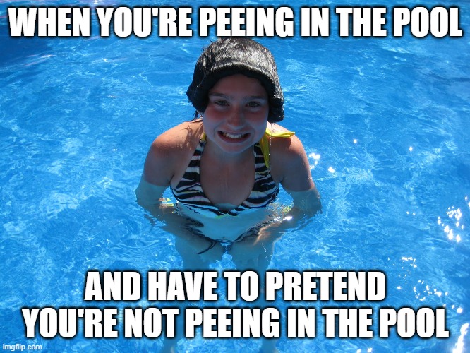 Stand still and look normie | WHEN YOU'RE PEEING IN THE POOL; AND HAVE TO PRETEND YOU'RE NOT PEEING IN THE POOL | image tagged in funny,funny memes | made w/ Imgflip meme maker