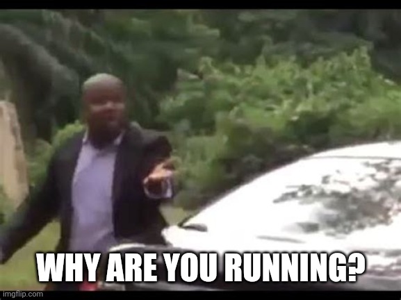 Why are you running? | WHY ARE YOU RUNNING? | image tagged in why are you running | made w/ Imgflip meme maker