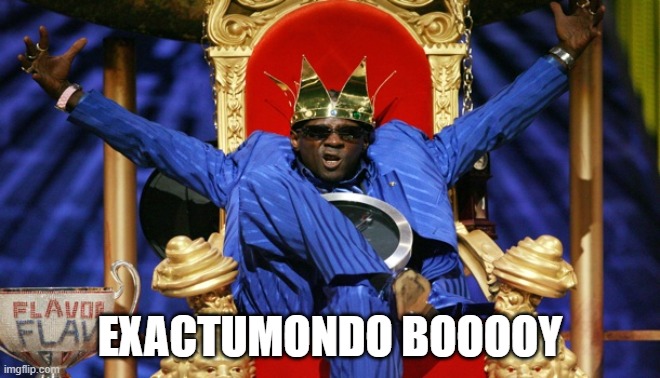 Flava yea | EXACTUMONDO BOOOOY | image tagged in flava yea | made w/ Imgflip meme maker