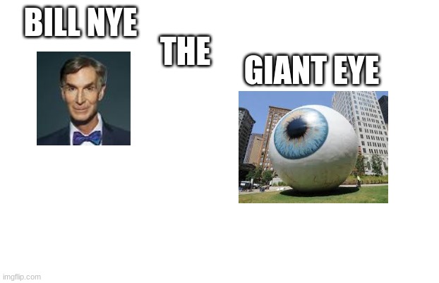 white | BILL NYE THE GIANT EYE | image tagged in white | made w/ Imgflip meme maker