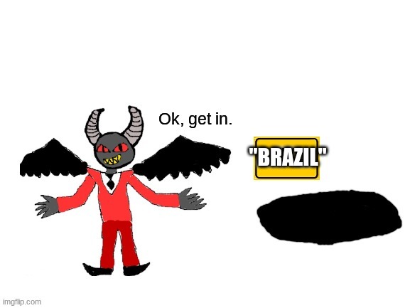 Lucifer ok get in | "BRAZIL" | image tagged in lucifer ok get in | made w/ Imgflip meme maker