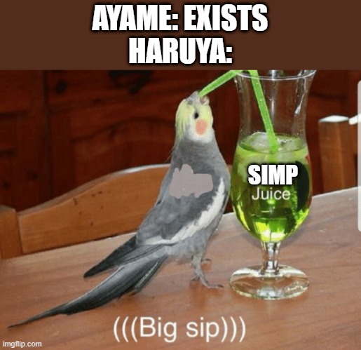 Unsee juice |  AYAME: EXISTS
HARUYA:; SIMP | image tagged in unsee juice | made w/ Imgflip meme maker