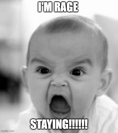 Angry Baby Meme | I'M RAGE; STAYING!!!!!! | image tagged in memes,angry baby | made w/ Imgflip meme maker