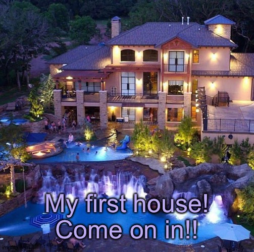 Just knock if you wanna come in! | My first house! Come on in!! | made w/ Imgflip meme maker