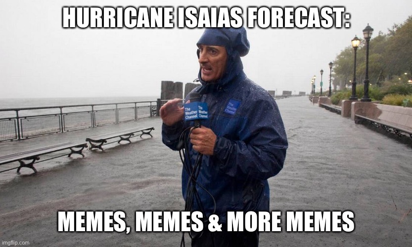 Isaias forecast |  HURRICANE ISAIAS FORECAST:; MEMES, MEMES & MORE MEMES | image tagged in weather | made w/ Imgflip meme maker