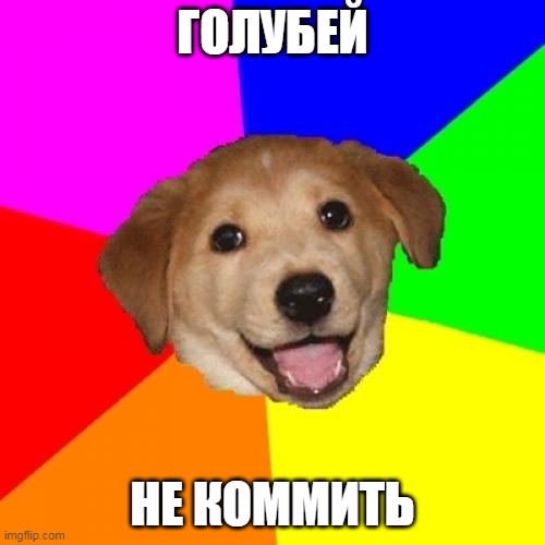 Advice Dog Meme | ГОЛУБЕЙ; НЕ КОММИТЬ | image tagged in memes,advice dog | made w/ Imgflip meme maker