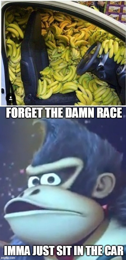 THIS IS HOW ALL THE BANANA PEEL ITEMS ARE MADE FOR MARIO KART | FORGET THE DAMN RACE; IMMA JUST SIT IN THE CAR | image tagged in dat dk face doe,donkey kong,mario kart,bananas | made w/ Imgflip meme maker