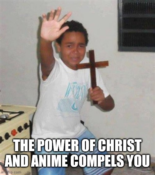 STAY BACK YOU DEMON | THE POWER OF CHRIST AND ANIME COMPELS YOU | image tagged in stay back you demon | made w/ Imgflip meme maker