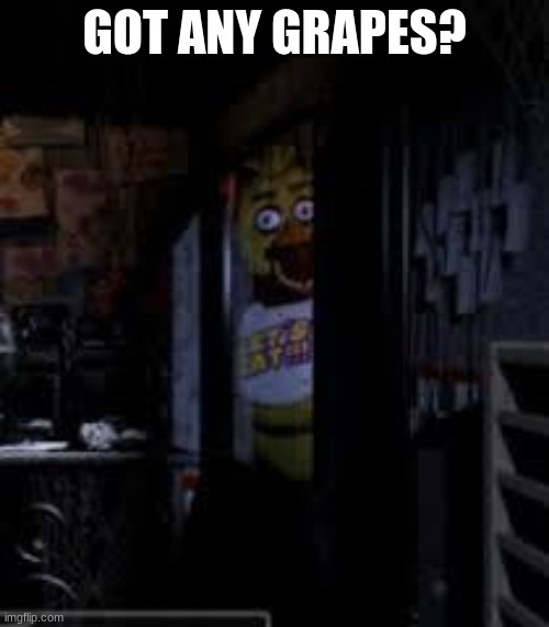 Chica Looking In Window FNAF | GOT ANY GRAPES? | image tagged in chica looking in window fnaf | made w/ Imgflip meme maker