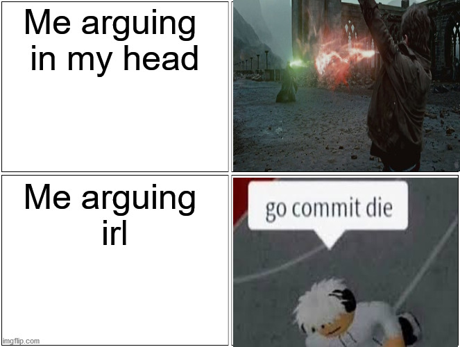 Blank Comic Panel 2x2 |  Me arguing 
in my head; Me arguing 
irl | image tagged in memes,blank comic panel 2x2,argue,harry potter,real life,roblox | made w/ Imgflip meme maker