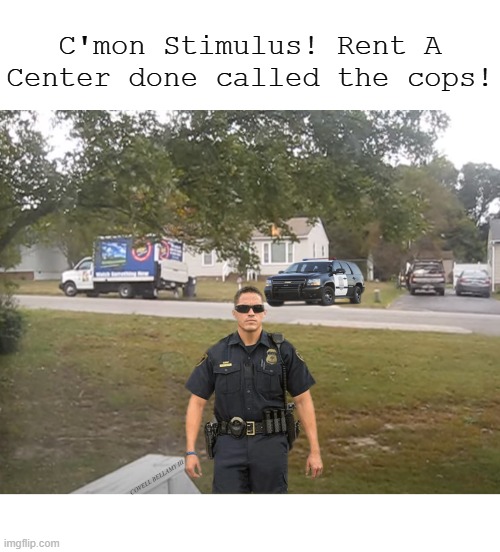 C'mon Stimulus! Rent A Center done called the cops! COVELL BELLAMY III | image tagged in rent a center need my stimulus | made w/ Imgflip meme maker