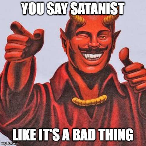Buddy satan  | YOU SAY SATANIST LIKE IT'S A BAD THING | image tagged in buddy satan | made w/ Imgflip meme maker