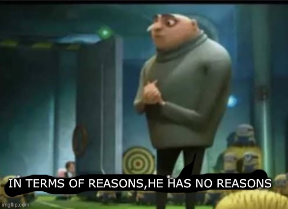 In terms of money | IN TERMS OF REASONS,HE HAS NO REASONS | image tagged in in terms of money | made w/ Imgflip meme maker