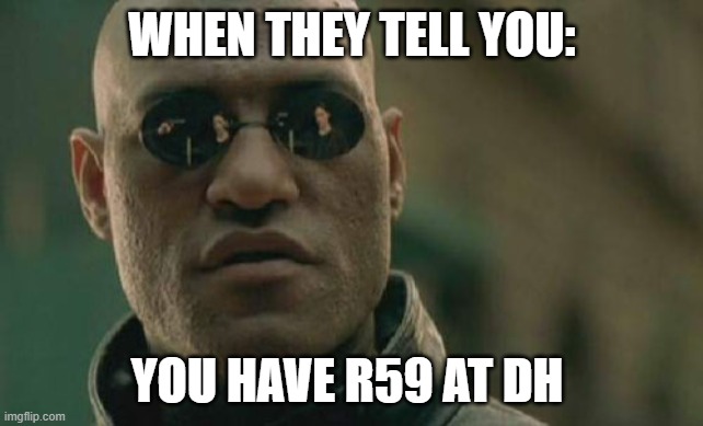 Matrix Morpheus | WHEN THEY TELL YOU:; YOU HAVE R59 AT DH | image tagged in memes,matrix morpheus | made w/ Imgflip meme maker