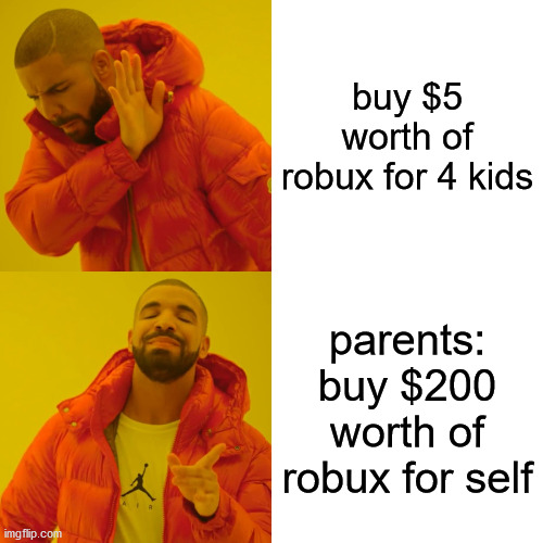 Drake Hotline Bling Meme | buy $5 worth of robux for 4 kids; parents: buy $200 worth of robux for self | image tagged in memes,drake hotline bling | made w/ Imgflip meme maker