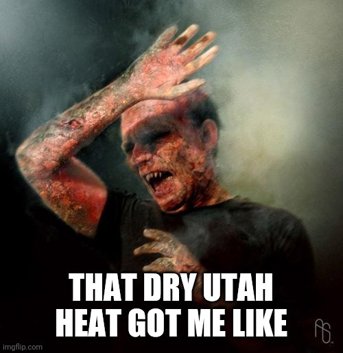 Summer too hot | THAT DRY UTAH HEAT GOT ME LIKE | image tagged in burning vampire | made w/ Imgflip meme maker