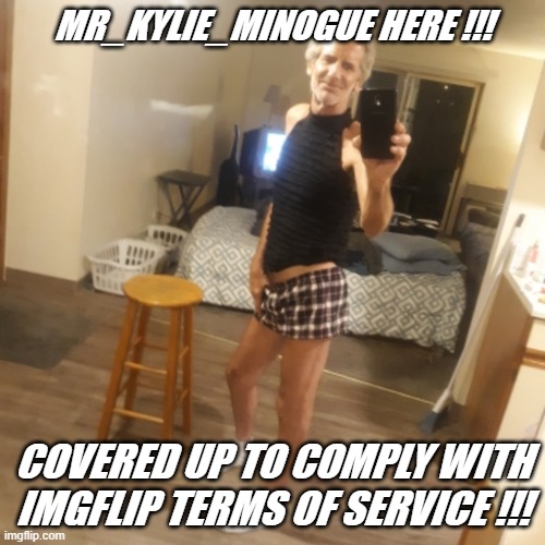 Wifey and I love this stream !!! | MR_KYLIE_MINOGUE HERE !!! COVERED UP TO COMPLY WITH IMGFLIP TERMS OF SERVICE !!! | image tagged in kylieminoguesucks | made w/ Imgflip meme maker