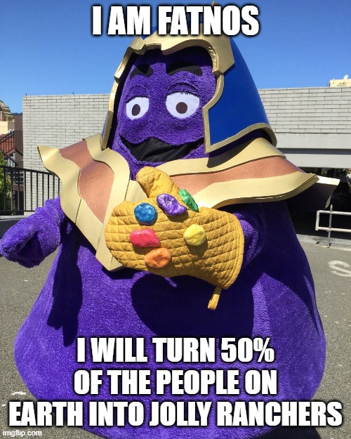 Thanos From Fortnite | I AM FATNOS; I WILL TURN 50% OF THE PEOPLE ON EARTH INTO JOLLY RANCHERS | image tagged in thanos from fortnite | made w/ Imgflip meme maker