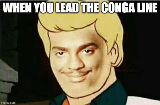 that face | WHEN YOU LEAD THE CONGA LINE | image tagged in scooby doo | made w/ Imgflip meme maker
