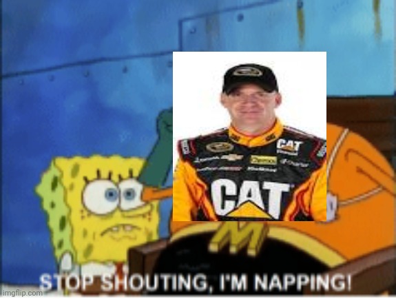 Nascar portrayed by spongebob | image tagged in stop shouting im napping,jeff burton and mark martin are the elderly drivers | made w/ Imgflip meme maker