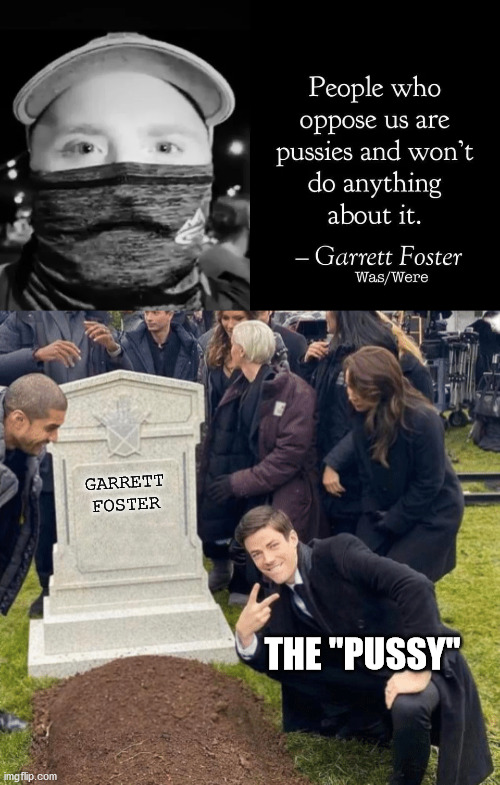 You know the saying: "Talk Shit. Get Hit." | GARRETT FOSTER; THE "PUSSY" | image tagged in grant gustin over grave,blm,antifa,pussies,us army,heroes | made w/ Imgflip meme maker