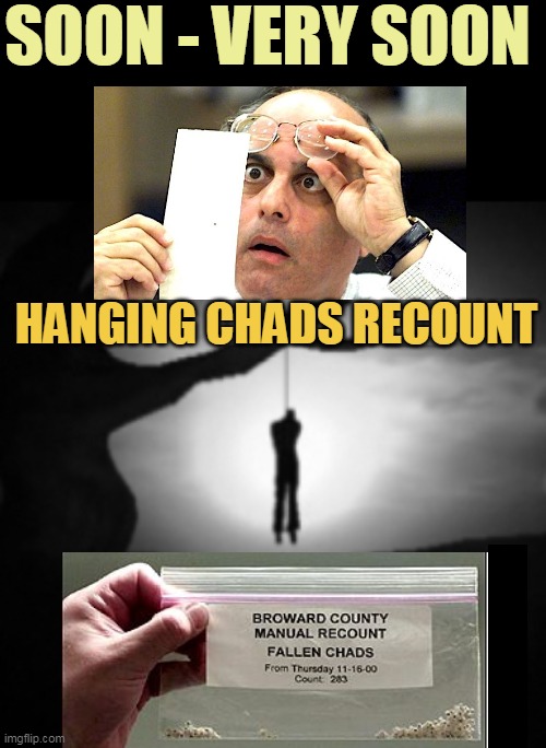 SOON - VERY SOON; HANGING CHADS RECOUNT | made w/ Imgflip meme maker