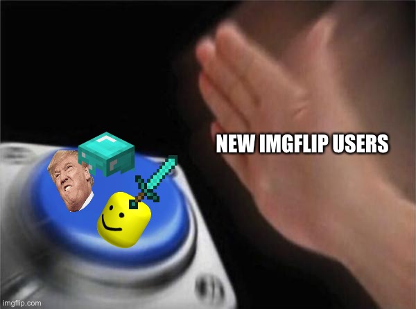 Blank Nut Button | NEW IMGFLIP USERS | image tagged in memes,blank nut button | made w/ Imgflip meme maker