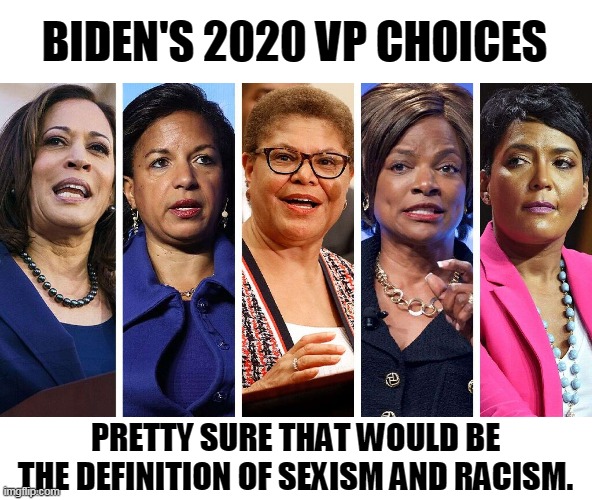I thought blacks and women are done being token? | BIDEN'S 2020 VP CHOICES; PRETTY SURE THAT WOULD BE THE DEFINITION OF SEXISM AND RACISM. | image tagged in democrat,sexist,liberals,hypocrisy,election 2020,racist | made w/ Imgflip meme maker