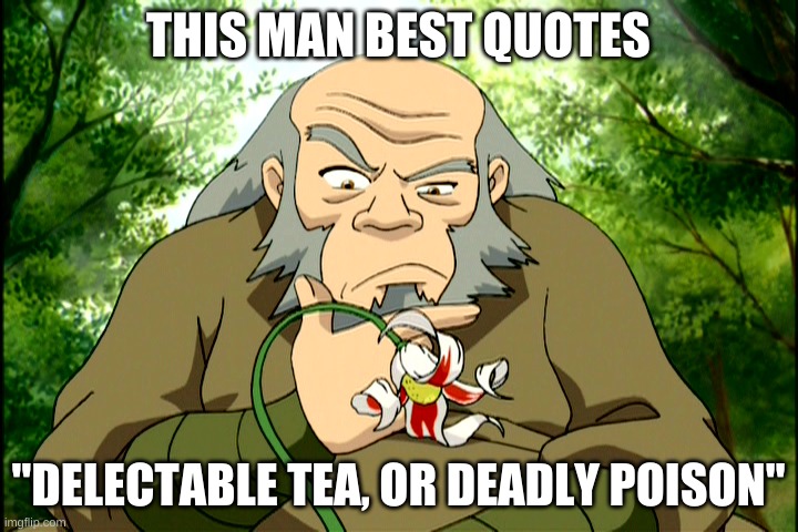 everyone watch avatar the last airbender | THIS MAN BEST QUOTES; "DELECTABLE TEA, OR DEADLY POISON" | image tagged in avatar the last airbender,tea | made w/ Imgflip meme maker