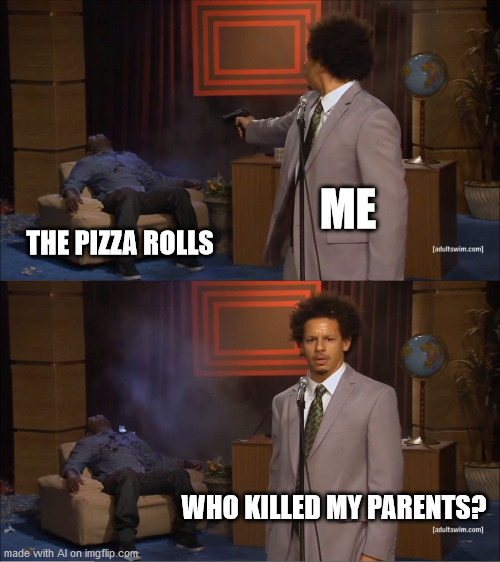 Who Killed Hannibal | ME; THE PIZZA ROLLS; WHO KILLED MY PARENTS? | image tagged in memes,who killed hannibal | made w/ Imgflip meme maker