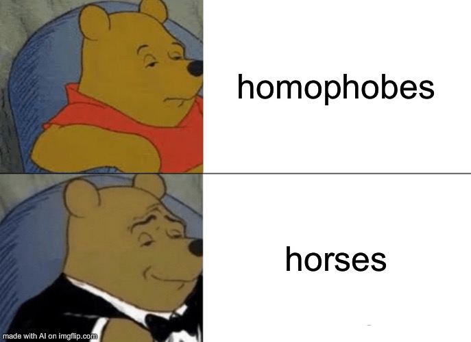Horses are superior to those who are not accepting!!..? | homophobes; horses | image tagged in memes,tuxedo winnie the pooh | made w/ Imgflip meme maker
