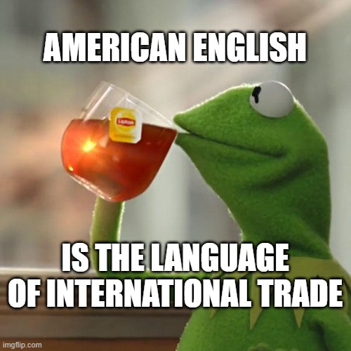 But That's None Of My Business Meme | AMERICAN ENGLISH IS THE LANGUAGE OF INTERNATIONAL TRADE | image tagged in memes,but that's none of my business,kermit the frog | made w/ Imgflip meme maker
