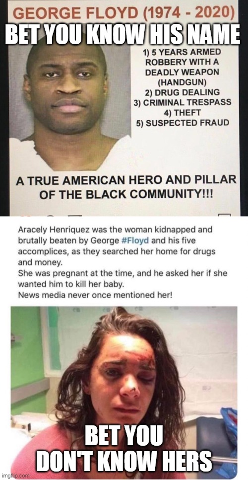 THE FORGOTTEN WOMAN | BET YOU KNOW HIS NAME; BET YOU DON'T KNOW HERS | image tagged in george floyd,black lives matter,violent crime,forgotten victims | made w/ Imgflip meme maker