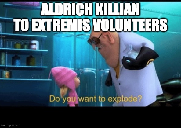 Anyone remember Iron man 3 | ALDRICH KILLIAN TO EXTREMIS VOLUNTEERS | image tagged in do you want to explode | made w/ Imgflip meme maker
