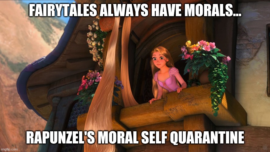 How to self Qurantine | FAIRYTALES ALWAYS HAVE MORALS... RAPUNZEL'S MORAL SELF QUARANTINE | image tagged in covid-19,how to survive,2020 | made w/ Imgflip meme maker
