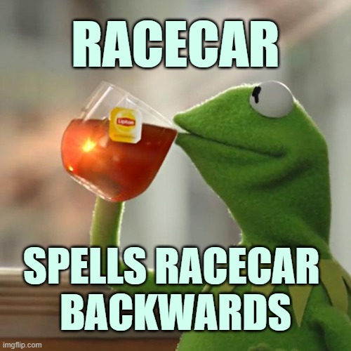 how about that? | RACECAR; SPELLS RACECAR 
BACKWARDS | image tagged in memes,but that's none of my business,kermit the frog | made w/ Imgflip meme maker